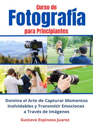 Curso de  Fotografía  para Principiantes   Domina el Arte de Capturar Momentos Inolvidables y transmitir Emociones a Través de Imágenes - ebook
